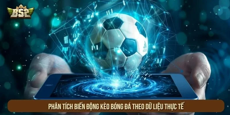 Phân tích biến động kèo bóng đá theo dữ liệu thực tế